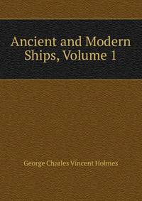 Ancient and Modern Ships, Volume 1