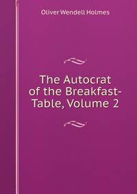 The Autocrat of the Breakfast-Table, Volume 2