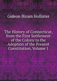 The History of Connecticut, from the First Settlement of the Colony to the Adoption of the Present Constitution, Volume 1