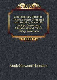 Contemporary Portraits: Thiers, Strauss Compared with Voltaire, Arnaud De Lariege, Dupanloup, Adolphe Monod, Vinet, Verny, Robertson