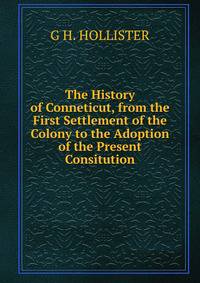 The History of Conneticut, from the First Settlement of the Colony to the Adoption of the Present Consitution.