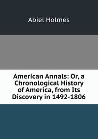 American Annals: Or, a Chronological History of America, from Its Discovery in 1492-1806