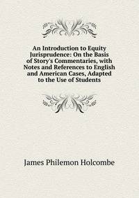 An Introduction to Equity Jurisprudence: On the Basis of Story's Commentaries, with Notes and References to English and American Cases, Adapted to the Use of Students
