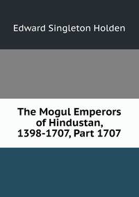 The Mogul Emperors of Hindustan, 1398-1707, Part 1707