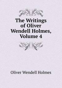The Writings of Oliver Wendell Holmes, Volume 4