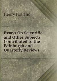 Essays On Scientific and Other Subjects Contributed to the Edinburgh and Quarterly Reviews