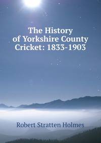 The History of Yorkshire County Cricket: 1833-1903