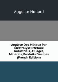 Analyse Des M?taux Par ?lectrolyse: M?taux Industriels, Alliages, Minerais, Produits D'usines (French Edition)