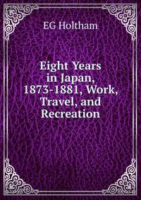 Eight Years in Japan, 1873-1881, Work, Travel, and Recreation