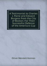 A Testimonial to Charles J. Paine and Edward Burgess from the City of Boston: For Their Successful Defence of the America's Cup