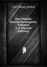 Den Danske Statsforfatningsret, Volumes 1-2 (Danish Edition)