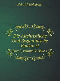 Die Altchristliche Und Byzantinische Baukunst. Part 2, volume 3, issue 1