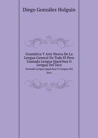 Gramtica Y Arte Neuva De La Lengua General De Todo El Peru. Llamada Lengua Qquichua O Lengua Del Inca