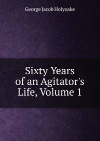 Sixty Years of an Agitator's Life, Volume 1