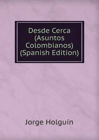 Desde Cerca (Asuntos Colombianos) (Spanish Edition)