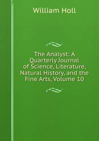 The Analyst: A Quarterly Journal of Science, Literature, Natural History, and the Fine Arts, Volume 10