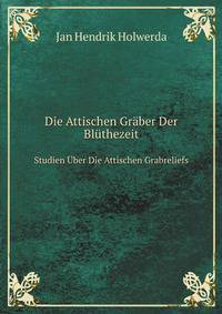 Die Attischen Grber Der Blthezeit. Studien ber Die Attischen Grabreliefs