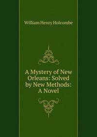 A Mystery of New Orleans: Solved by New Methods: A Novel