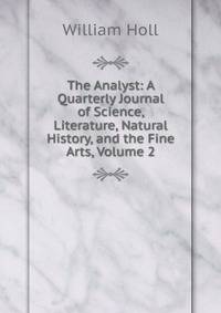 The Analyst: A Quarterly Journal of Science, Literature, Natural History, and the Fine Arts, Volume 2