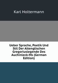 Ueber Sprache, Poetik Und Stil Der Altenglischen Gregoriuslegende Des Auchinleck-Ms (German Edition)