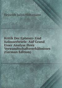 Kritik Der Epheser- Und Kolosserbriefe: Auf Grund Einer Analyse Ihres Verwandtschaftsverhaltnisses (German Edition)