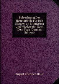 Beleuchtung Der Hauptgrunde Fur Den Glauben an Erinnerung Und Wiedersehn Nach Dem Tode (German Edition)