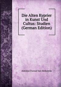 Die Alten Kyprier in Kunst Und Cultus: Studien (German Edition)