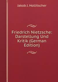 Friedrich Nietzsche: Darstellung Und Kritik (German Edition)