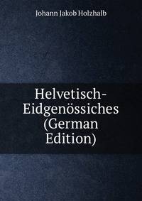 Helvetisch-Eidgenossiches (German Edition)
