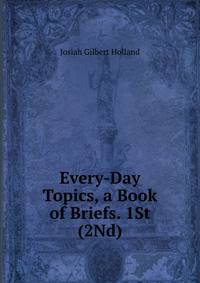 Every-Day Topics, a Book of Briefs. 1St (2Nd)