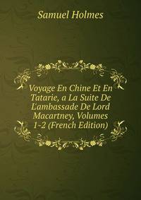 Voyage En Chine Et En Tatarie, a La Suite De L'ambassade De Lord Macartney, Volumes 1-2 (French Edition)