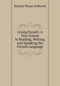 Living French: A New Course in Reading, Writing, and Speaking the French Language