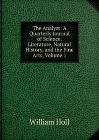 The Analyst: A Quarterly Journal of Science, Literature, Natural History, and the Fine Arts, Volume 1