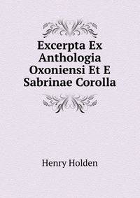 Excerpta Ex Anthologia Oxoniensi Et E Sabrinae Corolla