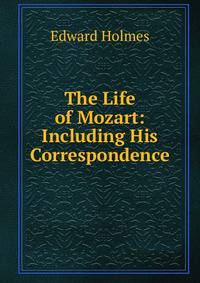 The Life of Mozart: Including His Correspondence