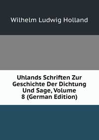 Uhlands Schriften Zur Geschichte Der Dichtung Und Sage, Volume 8 (German Edition)