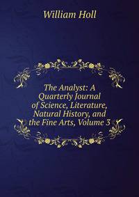 The Analyst: A Quarterly Journal of Science, Literature, Natural History, and the Fine Arts, Volume 3