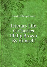 Literary Life of Charles Philip Brown By Himself.