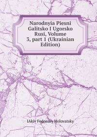Narodnyia Piesni Galitsko I Ugorsko Rusi, Volume 3, part 1 (Ukrainian Edition)