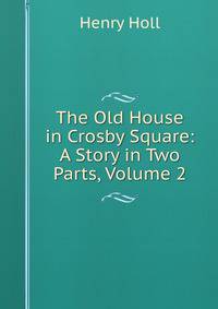 The Old House in Crosby Square: A Story in Two Parts, Volume 2