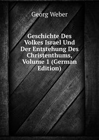 Geschichte Des Volkes Israel Und Der Entstehung Des Christenthums, Volume 1 (German Edition)