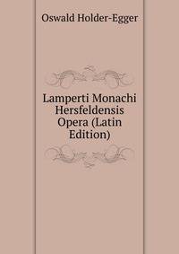 Lamperti Monachi Hersfeldensis Opera (Latin Edition)
