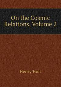 On the Cosmic Relations, Volume 2