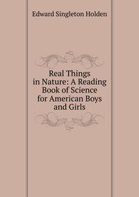 Real Things in Nature: A Reading Book of Science for American Boys and Girls