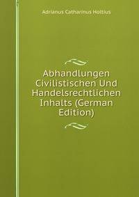 Abhandlungen Civilistischen Und Handelsrechtlichen Inhalts (German Edition)
