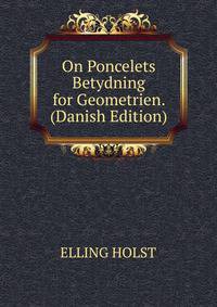 On Poncelets Betydning for Geometrien. (Danish Edition)
