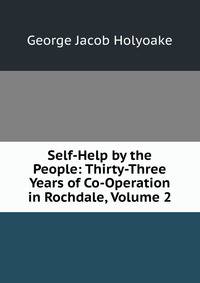 Self-Help by the People: Thirty-Three Years of Co-Operation in Rochdale, Volume 2