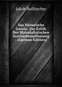 Das Historische Gesetz: Zur Kritik Der Materialistischen Geschichtsauffassung . (German Edition)