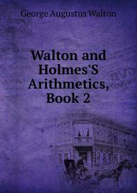 Walton and Holmes'S Arithmetics, Book 2