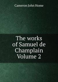 The works of Samuel de Champlain Volume 2